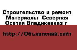 Строительство и ремонт Материалы. Северная Осетия,Владикавказ г.